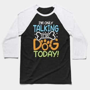 I'm Only Talking To My Dog Today Baseball T-Shirt